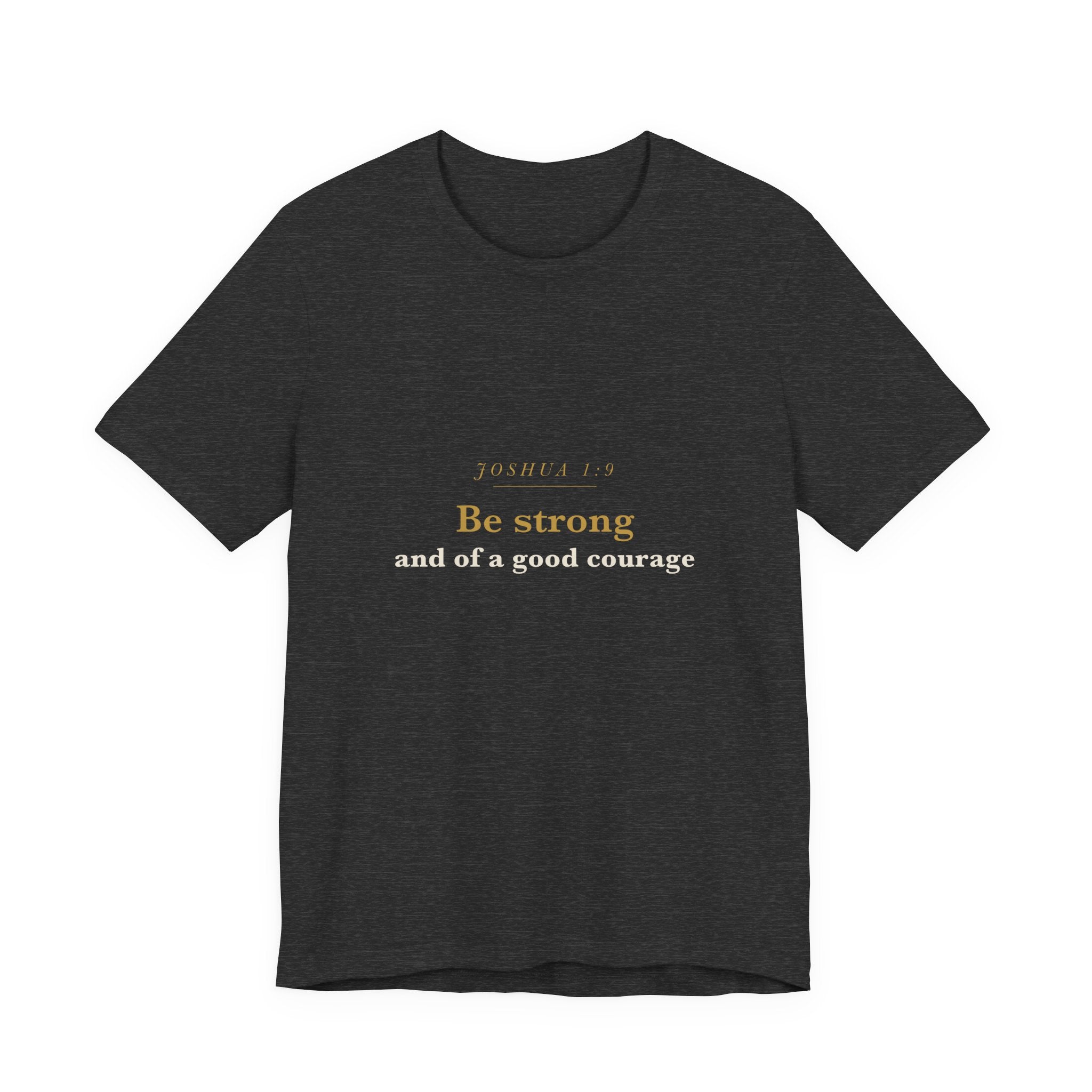 Be Strong and of a Good Courage — Joshua 1:9 Scripture Tee