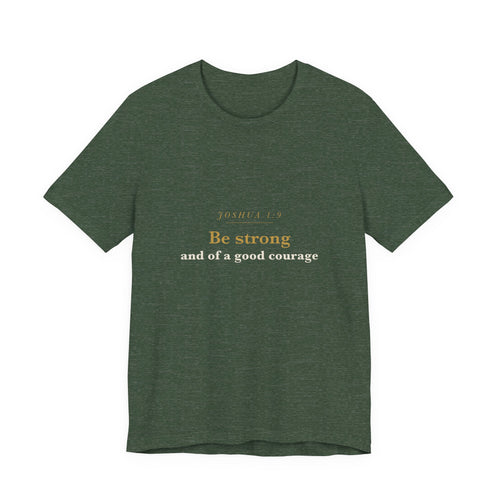 Be Strong and of a Good Courage — Joshua 1:9 Scripture Tee