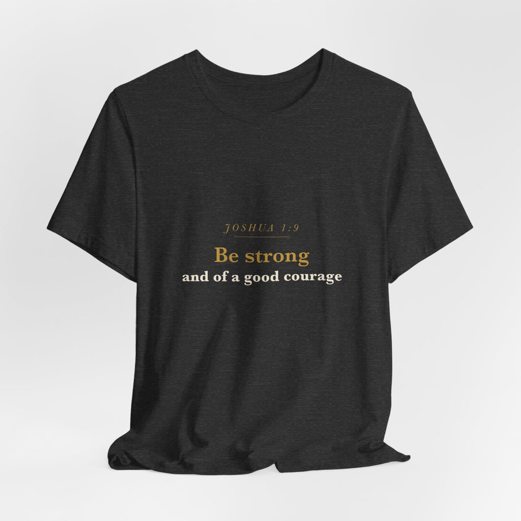 Be Strong and of a Good Courage — Joshua 1:9 Scripture Tee