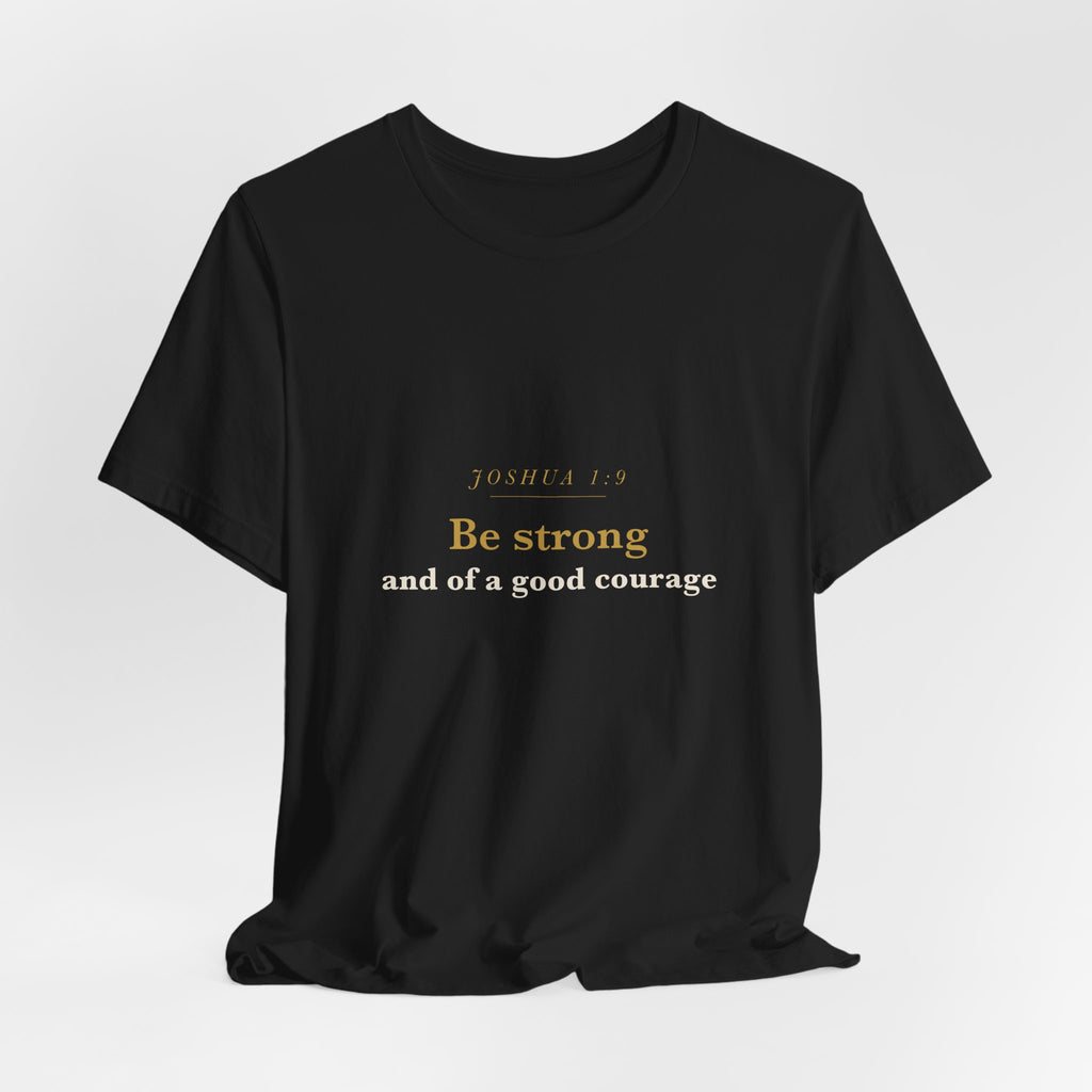Be Strong and of a Good Courage — Joshua 1:9 Scripture Tee